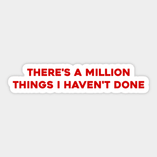 There's A Million Things You Haven't Done Sticker